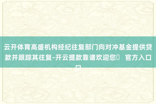 云开体育高盛机构经纪往复部门向对冲基金提供贷款并跟踪其往复-开云提款靠谱欢迎您✅ 官方入口